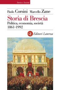 Title: Storia di Brescia: Politica, economia, società 1861-1992, Author: Paolo Corsini