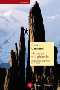 Title: Di roccia e di ghiaccio: Storia dell'alpinismo in 12 gradi, Author: Enrico Camanni