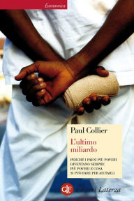 Title: L'ultimo miliardo: Perchè i paesi più poveri diventano sempre più poveri e cosa si può fare per aiutarli, Author: Paul Collier