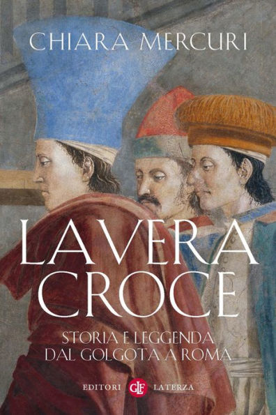 La Vera Croce: Storia e leggenda dal Golgota a Roma