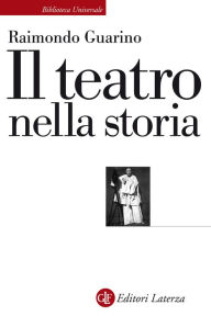 Title: Il teatro nella storia: Gli spazi, le culture, la memoria, Author: Raimondo Guarino
