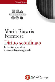 Title: Diritto sconfinato: Inventiva giuridica e spazi nel mondo globale, Author: Maria Rosaria Ferrarese