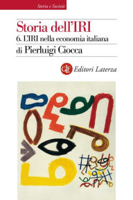 Title: Storia dell'IRI. 6. L'IRI nella economia italiana, Author: Pierluigi Ciocca