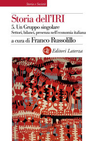 Title: Storia dell'IRI. 5. Un Gruppo singolare. Settori, bilanci, presenza nell'economia italiana, Author: Franco Russolillo