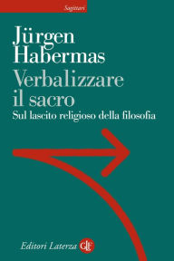 Title: Verbalizzare il sacro: Sul lascito religioso della filosofia, Author: Jnrgen Habermas