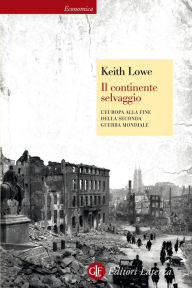 Title: Il continente selvaggio: L'Europa alla fine della seconda guerra mondiale, Author: Keith Lowe