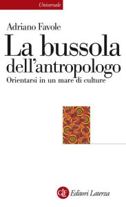 Title: La bussola dell'antropologo: Orientarsi in un mare di culture, Author: Adriano Favole
