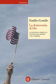 Title: La democrazia di Dio: La religione americana nell'era dell'impero e del terrore, Author: Emilio Gentile
