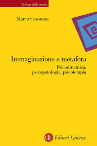 Title: Immaginazione e metafora: Psicodinamica, psicopatologia, psicoterapia, Author: Marco Casonato