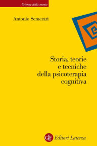 Title: Storia, teorie e tecniche della psicoterapia cognitiva, Author: Antonio Semerari