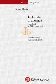 Title: La foresta di alleanze: Popoli e riti in Africa equatoriale, Author: Stefano Allovio
