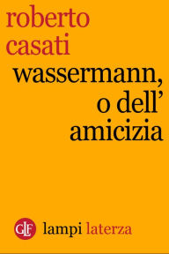 Title: Wassermann, o dell'amicizia, Author: Roberto Casati