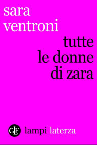 Title: Tutte le donne di Zara, Author: Sara Ventroni