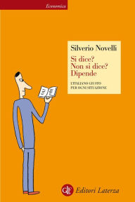 Title: Si dice? Non si dice? Dipende: L'italiano giusto per ogni situazione, Author: Silverio Novelli