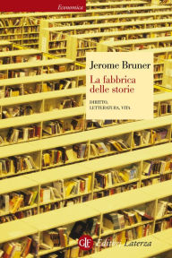 Title: La fabbrica delle storie: Diritto, letteratura, vita, Author: Jerome Bruner