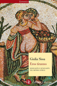 Title: Eros tiranno: Sessualità e sensualità nel mondo antico, Author: Giulia Sissa