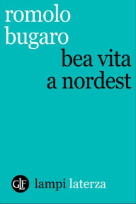 Title: Bea vita a Nordest, Author: Romolo Bugaro