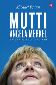 Title: Mutti: Angela Merkel spiegata agli italiani, Author: Michael Braun