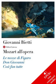 Title: Mozart all'opera: Le nozze di Figaro, Don Giovanni, Così fan tutte, Author: Giovanni Bietti