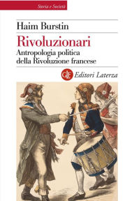 Title: Rivoluzionari: Antropologia politica della Rivoluzione francese, Author: Haim Burstin