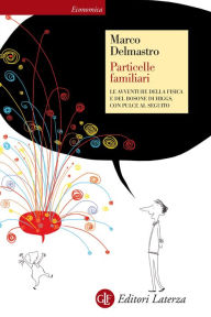 Title: Particelle familiari: Le avventure della fisica e del bosone di Higgs, con Pulce al seguito, Author: Marco Delmastro