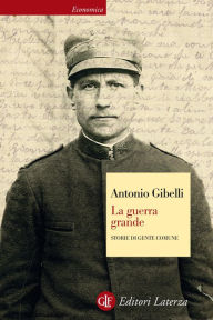 Title: La guerra grande: Storie di gente comune, Author: Antonio Gibelli