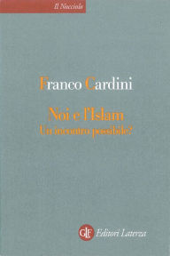 Title: Noi e l'Islam: Un incontro possibile?, Author: Franco Cardini