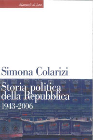 Title: Storia politica della Repubblica. 1943-2006: Partiti, movimenti e istituzioni., Author: Simona Colarizi