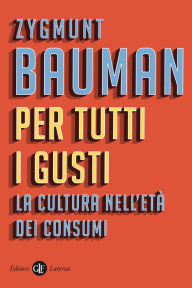 Title: Per tutti i gusti: La cultura nell'età dei consumi, Author: Zygmunt Bauman