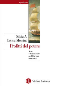 Title: Profitti del potere: Stato ed economia nell'Europa moderna, Author: Silvia A. Conca Messina