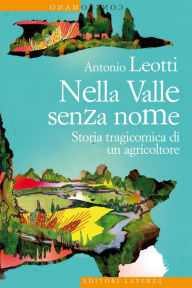 Title: Nella Valle senza nome: Storia tragicomica di un agricoltore, Author: Antonio Leotti