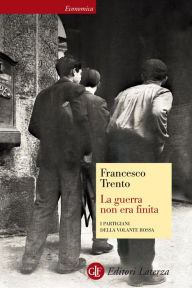 Title: La guerra non era finita: I partigiani della Volante Rossa, Author: Francesco Trento