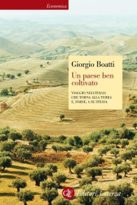 Title: Un paese ben coltivato: Viaggio nell'Italia che torna alla terra e, forse, a se stessa, Author: Giorgio Boatti