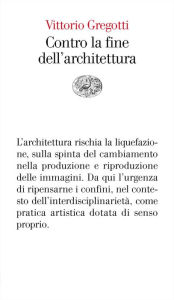 Title: Contro la fine dell'architettura, Author: Vittorio Gregotti