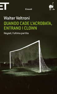 Title: Quando cade l'acrobata, entrano i clown, Author: Walter Veltroni