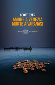 Title: Amore a Venezia. Morte a Varanasi, Author: Geoff Dyer