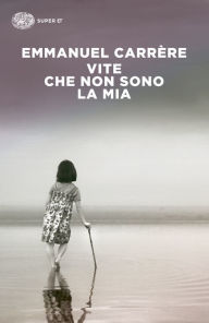 Title: Vite che non sono la mia, Author: Emmanuel Carrère