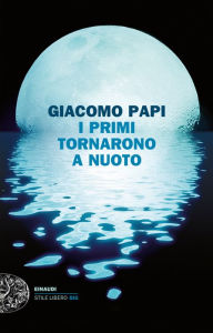 Title: I primi tornarono a nuoto, Author: Giacomo Papi