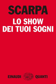 Title: Lo show dei tuoi sogni, Author: Tiziano Scarpa