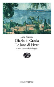 Title: Diario di Grecia. Le lune di Hvar, Author: Lalla Romano