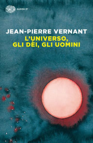 Title: L'universo, gli dèi, gli uomini, Author: Jean-Pierre Vernant