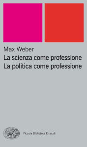 Title: La scienza come professione. La politica come professione, Author: Max Weber