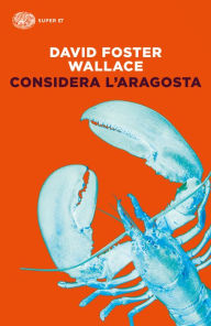 Title: Considera l'aragosta (Consider the Lobster: And Other Essays), Author: David Foster Wallace