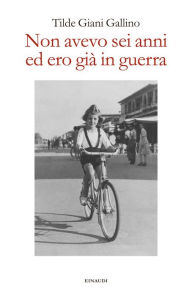 Title: Non avevo sei anni ed ero già in guerra, Author: Tilde Giani Gallino