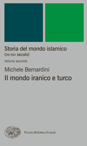 Title: Storia del mondo islamico (VII-XVI secolo). Volume secondo, Author: Michele Bernardini