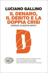 Title: Il denaro, il debito e la doppia crisi, Author: Luciano Gallino