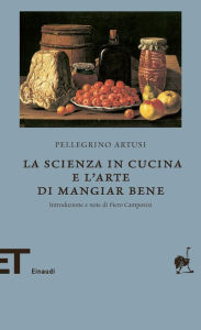 Title: La scienza in cucina e l'Arte di mangiare bene, Author: Pellegrino Artusi