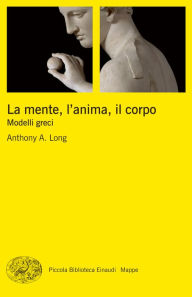 Title: La mente, l'anima, il corpo, Author: Anthony A. Long