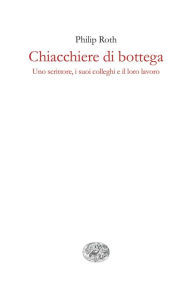 Title: Chiacchiere di bottega (Shop Talk: A Writer and His Colleagues and Their Work), Author: Philip Roth