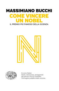 Title: Come vincere un premio Nobel, Author: Massimiano Bucchi